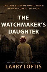 The Watchmaker's Daughter - The True Story of World War II Heroine Corrie ten Boom