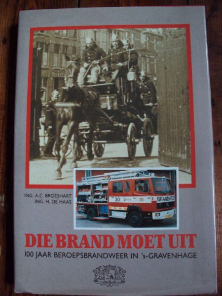 Broeshart, A.C / Haas, Ing H. de - Die brand moet uit. 100 jaar beroepsbrandweer in 's-Gravenhage.