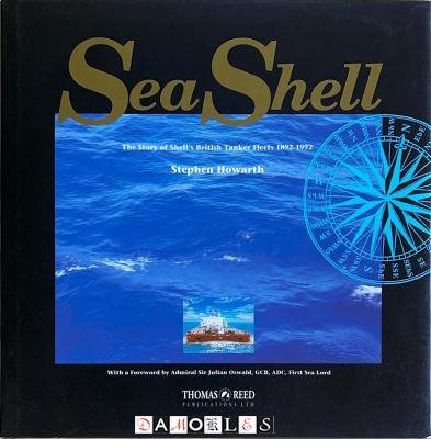 Stephen Howarth - Sea Shell. The story of Shell's British Tankers Fleets 1892 - 1992