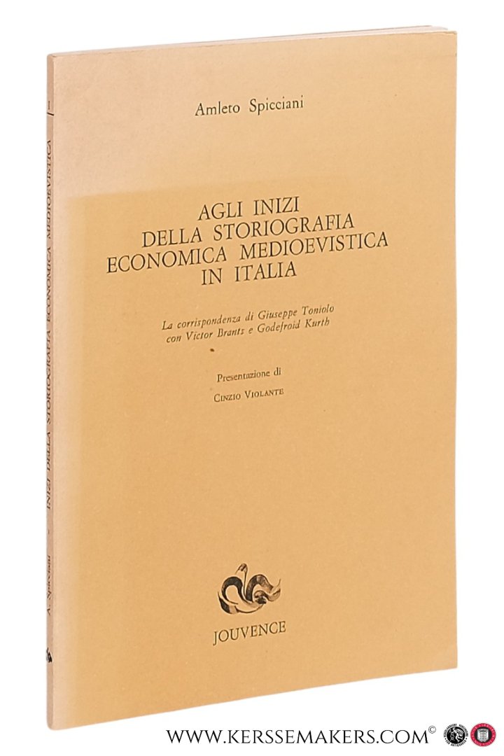 Spicciani, Amleto. - Agli inizi della storiografia economica medioevistica in Italia. La corrispondenza di Giuseppe Toniolo con Victor Brants e Godefroid Kurth. Presentazione di Cinzio Violante.