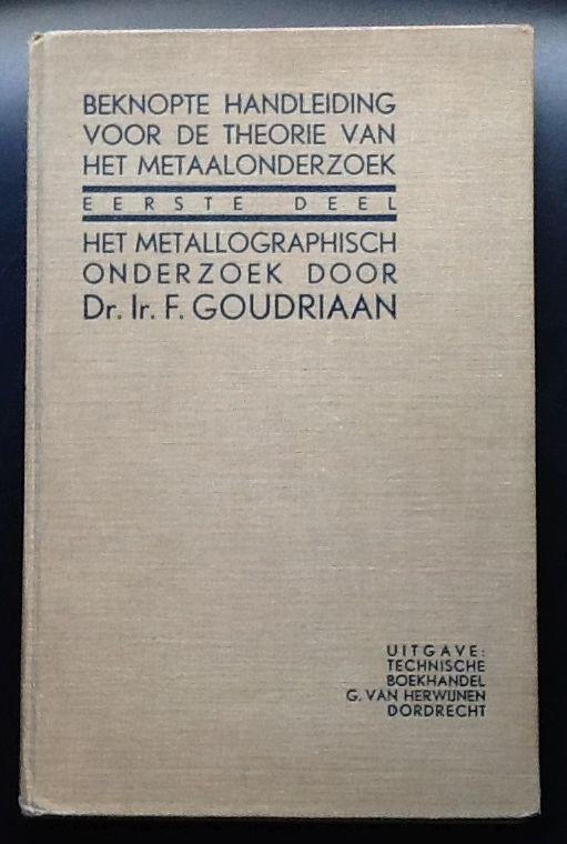 Dr. Ir.F. Goudriaan - Het Metallographisch Onderzoek – Eerste deel : Beknopte Handleiding voor de Theorie van het Metaalonderzoek - Metallografisch