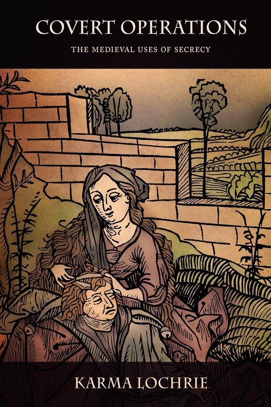 Lochrie, Karma. - Covert Operations : the Medieval Uses of Secrecy.