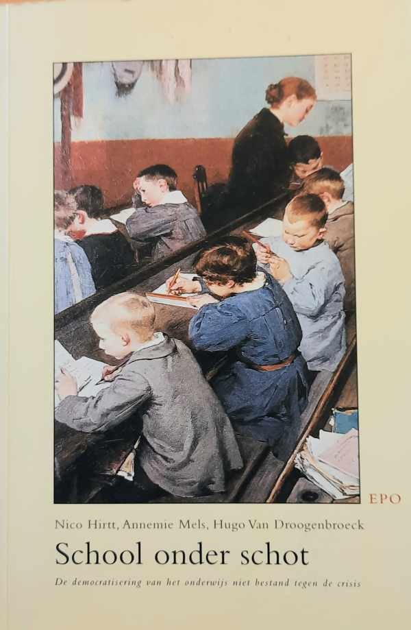 HIRTT Nico, MELS Annemie, VAN DROOGENBROECK Hugo - School onder schot - de democratisering van het onderwijs niet bestand tegen de crisis