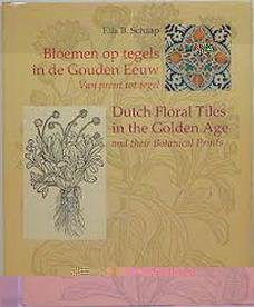 SCHAAP, ELLA B. - Bloemen op tegels in de Gouden Eeuw. Van prent tot tegel. Dutch Floral Tiles in the Golden Age and their Botanical Prints. isbn 9789023008583