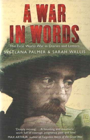Palmer, Svetlana & Sarah Wallis (eds.) - A War in Words. The First World War in Diaries and Letters