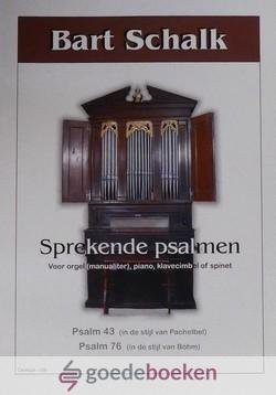 Schalk, Bart - Sprekende psalmen, deel 1 *nieuw* --- Voor orgel (manualiter), piano, Klavecimbel of spinet. Psalm 43, psalm 76