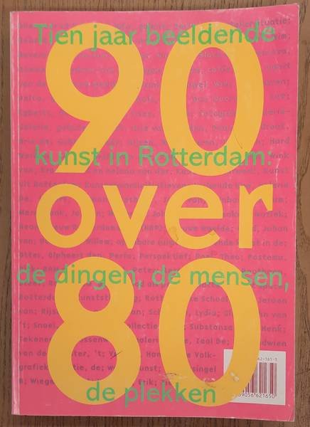ULZEN, PATRICIA VAN. - 90 over 80. Tien jaar beeldende kunst in Rotterdam: de dingen, de mensen , de plekken.
