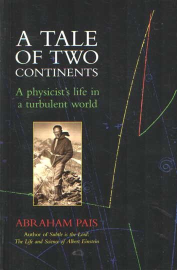 Pais, Abraham - A Tale of Two Continents: A Physicist's Life in a Turbulent World