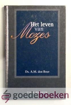 Boer, ds. A.M. den - Het leven van Mozes, deel 2 --- Tien preken