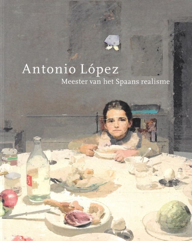 Floor van Heuvel, Albert Mercadé, Toine Moerbeek, e.a - ANTONIO LÓPEZ GARCÍA : Meester van het Spaans Realisme