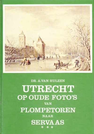 Dr. A. van Hulzen - Utrecht op oude foto's van Plompetoren naar Servaas