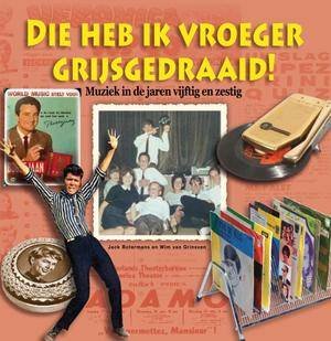 BOTERMANS, JACK & GRINSVEN, WIM VAN. - Die heb ik vroeger grijsgedraaid. Muziek in de jaren vijftig en zestig.
