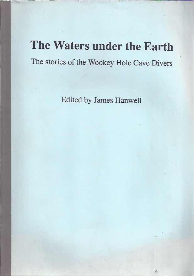 Hanwell, James. (Editor). - The Waters under the Earth: The stories of the Wookey Hole Cave Divers.