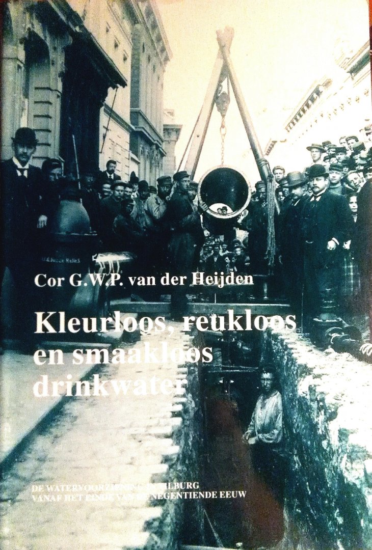 Heijden , C. G. W. P. van der . [ isbn 9789074418089 ]  0417 - Kleurloos, Reukloos en Smaakloos Drinkwater . ( De drinkwatervoorziening in Tilburg vanaf het eind van de negentiende eeuw . )