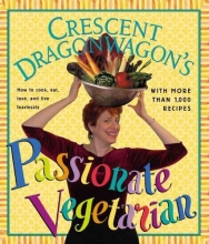 Dragonwagon Crescent  Gourley, Robbin - Passionate Vegetarian . ( Delectable assortment of more than one thousand vegetarian recipes includes a variety of both American and international specialties, including stir fry dishes, lasagnas, perogies, pasta, beans, breads, and desserts, -