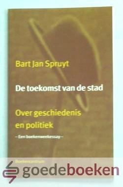 Spruyt, Bart Jan - De toekomst van de stad --- Over geschiedenis en politiek. Een boekenweekessay