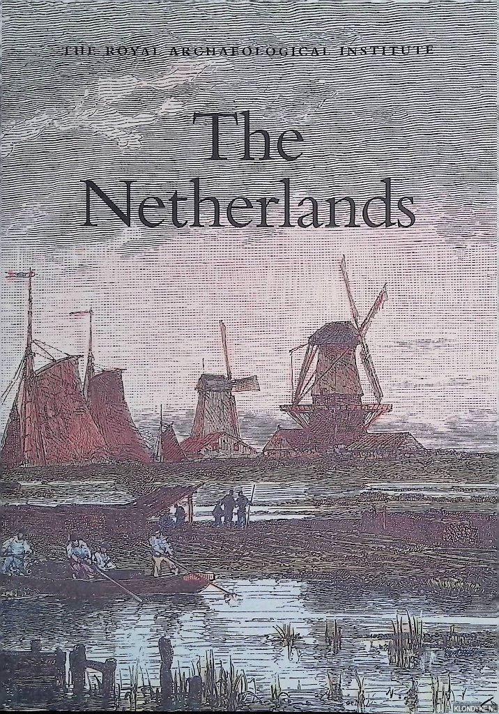 Wright, Susan M. & Patrick Ottaway - The Netherlands: Report and Proceedings of the 154th Summer Meeting of the Royal Archaeological Institute in 2008