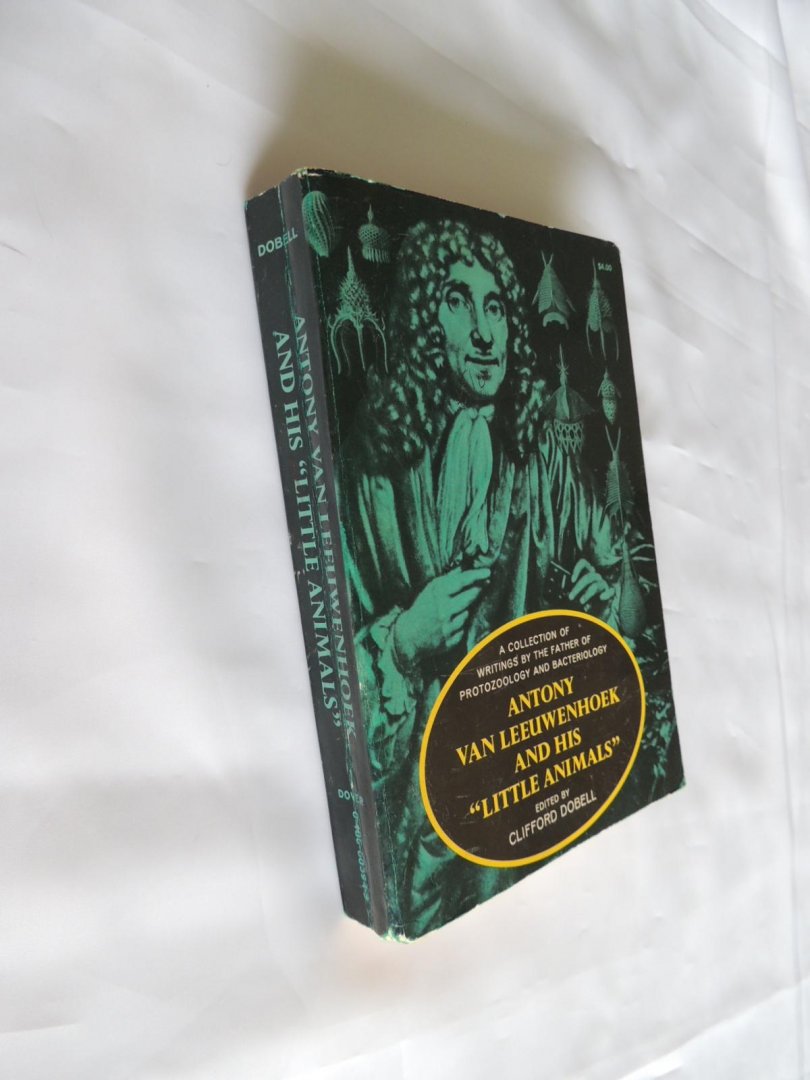 Dobell, Clifford - ANTONY VAN LEEUWENHOEK AND HIS LITTLE ANIMALS  - Being Some Account of the Father of Protozoology and Bacteriology and His Multifarious Discoveries in These Disciplines