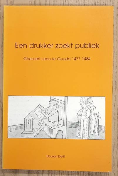LEEU, GHERAERT., GOUDRIAAN, KOEN., ABELS, PAUL. & HABERMEHL, NICO. - Een drukker zoekt publiek. Gheraert Leeu te Gouda, 1477-1484.