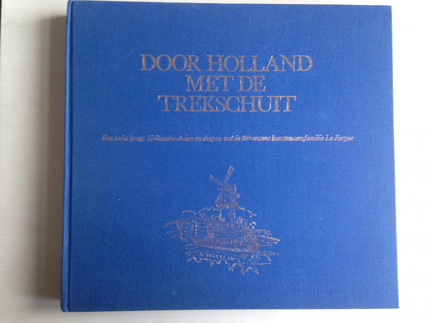  - Door Holland met de trekschuit, Een tocht langs Hollandse steden en dorpen met de 18de eeuwse kunstenaarsfamilie La Fargue