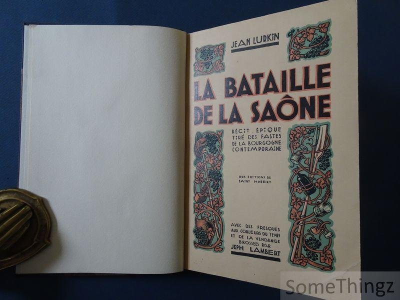 Jean Lurkin, Jeph Lambert. - La bataille de la Saône ou le grand serment du 'Parisien', épopée bachique de la Bourgogne contemporaine. Récit épique tiré des fastes de la Bourgogne contemporaine. Avec des fresques aux couleurs du temps et de la vendange brossées par Jep...