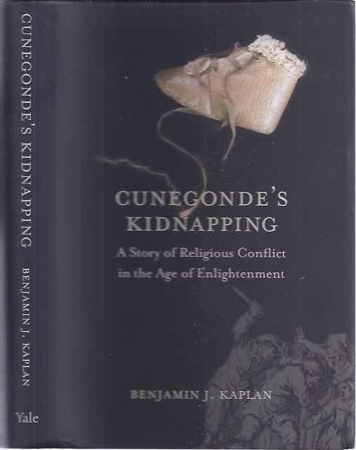 Kaplan, Benjamin J. - Cunegonde's Kidnapping: A story of religious conflict in the age of Enlightenment.