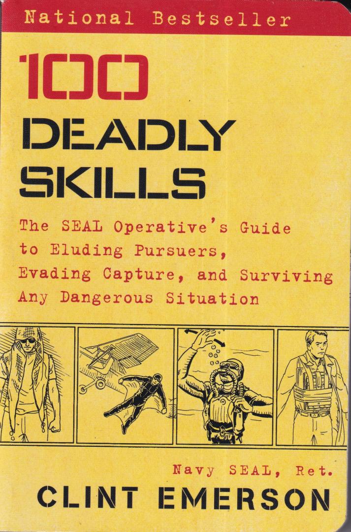 Emerson, Clint - 100 deadly skills: the SEAL operative's guide to eluding pursuers, evading capture, and surviving  any dangerous situation
