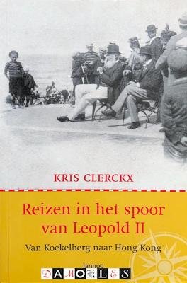 Kris Clerckx - Reizen in het spoor van Leopold II. Van Koekelberg naar Hong Kong