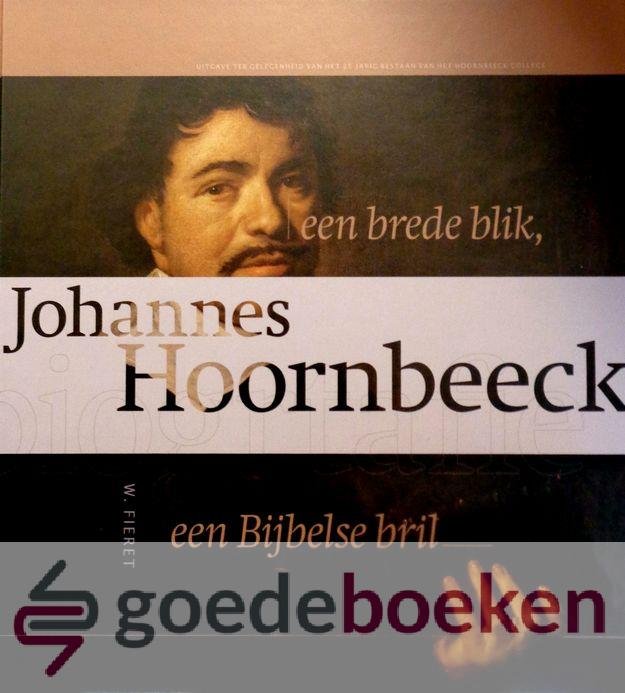 Fieret, W. - Johannes Hoornbeeck --- Een brede blik, een Bijbelse bril