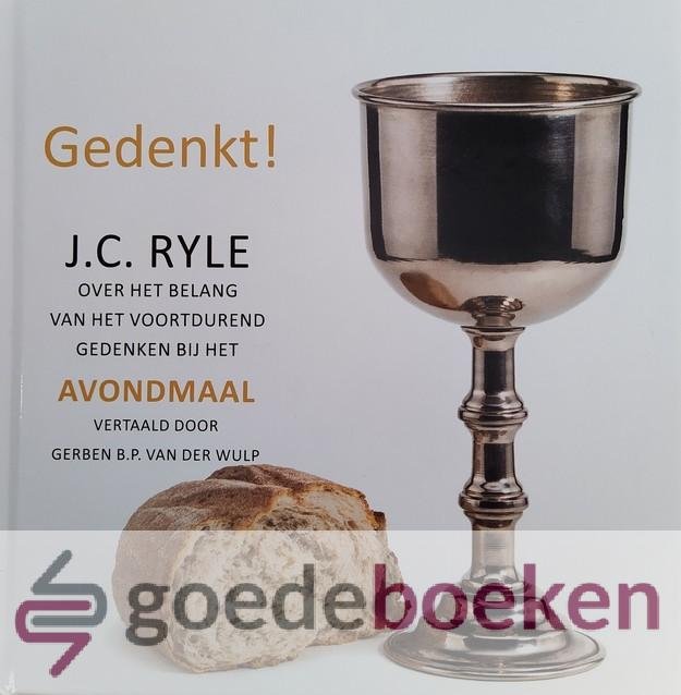 Ryle, J.C. - Gedenkt! *nieuw* --- Over het belang van het voortdurend gedenken bij het Avondmaal. Vertaald door Gerben B.P. van der Wulp