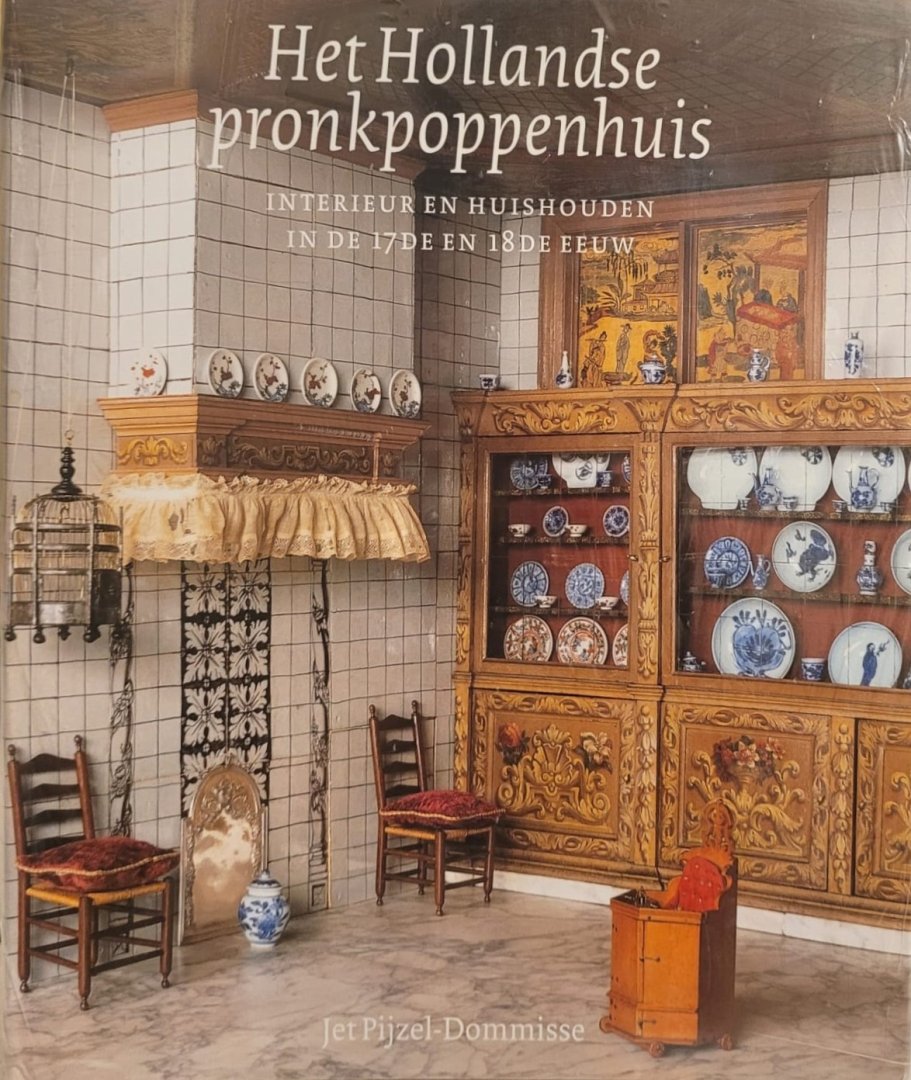 Pijzel-Dommisse, Jet - Het hollandse pronkpoppenhuis: Interieur en huishouden in de 17de en 18de eeuw