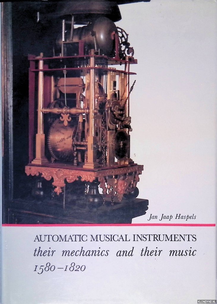 Haspels, Jan Jaap - Automatic Musical Instruments: Their Mechanics and Their Music 1580-1820