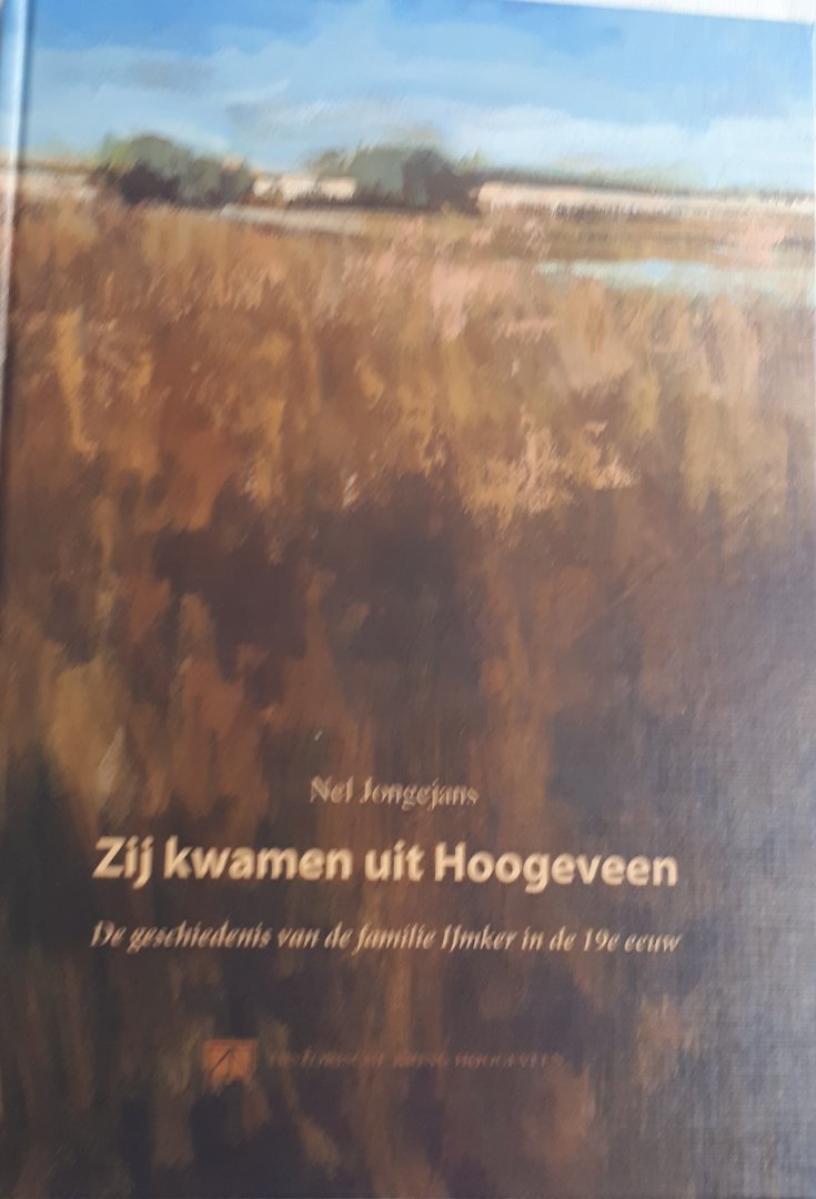 JONGEJANS, Nel - Zij kwamen uit Hoogeveen. De geschiedenis van de familie IJmker in de 19e eeuw