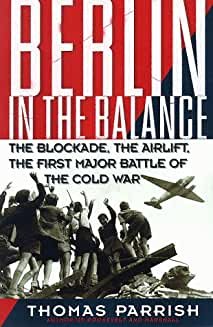 Parrish, Thomas - Berlin in the Balance: the Blockade : the Airlift : the First Major Battle of the Cold War.