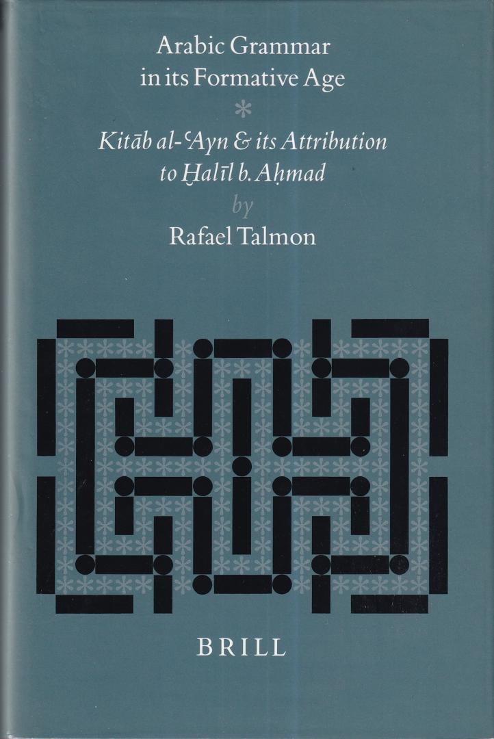 Talmon, Rafael - Arabic Grammar in its Formative Age: Kitāb al-‘Ayn and its Attribution to h̬alīl b. Aḥmad (Studies in Semitic Languages and Linguistics, Volume: 25)