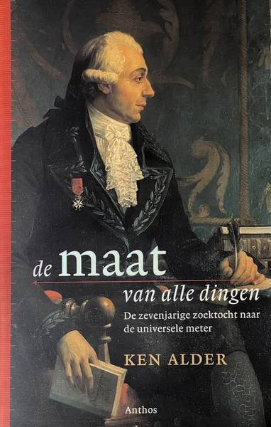 ALDER, KEN. - De maat van alle dingen. De zevenjarige zoektocht naar de universele meter.