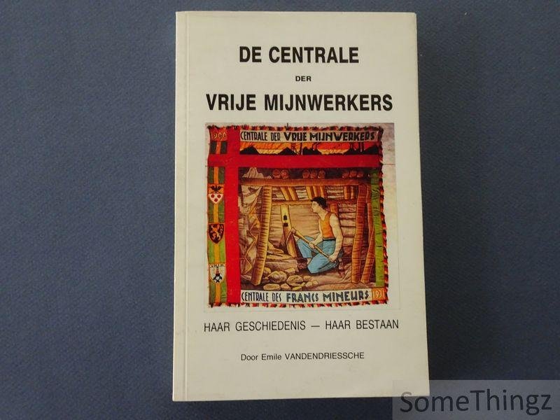 Emile Vandendriessche. - De centrale der Vrije Mijnwerkers : Haar geschiedenis, haar bestaan.