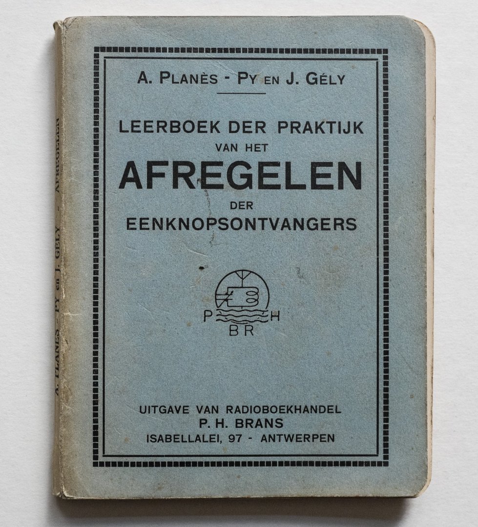 Planès-Py, André  en Joseph Gély - Leerboek der practijk van het afregelen der eenknopsontvangers - Nederlandsche vert. naar de speciaal herz. en bijgew. 7de Fransche uitg. door P.H. Brans
