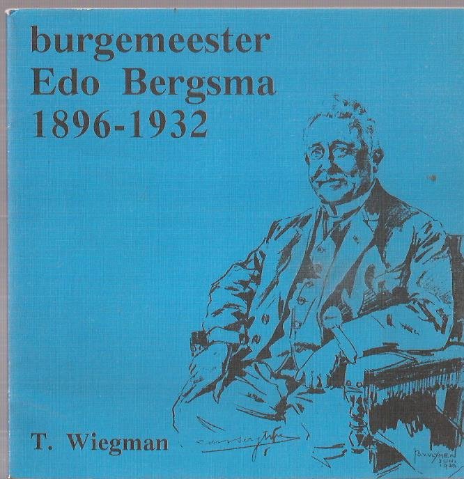 Wiegman, T. - Burgemeester Edo Bergsma, 1896-1932. Aangeboden aan de samensteller van dit boekje ter gelegenheid van zijn afscheid als Gemeentearchivaris van Enschede op woensdag 27 maart 1991