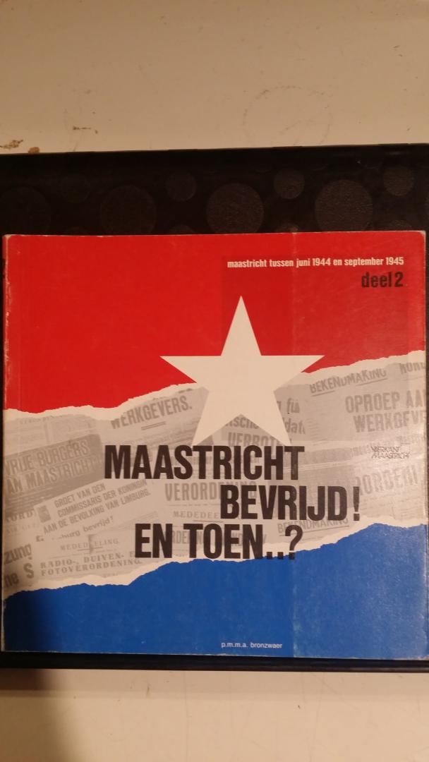 Bronzwaer, P.M.M.A. - Vierkant Maastricht Nr. 13: Maastricht bevrijd! En toen..? Maastricht tussen juni 1944 en september 1945. Deel 2