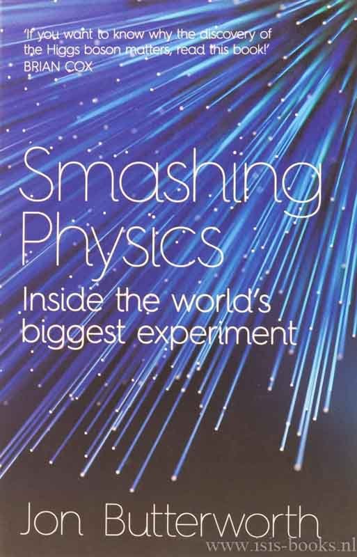 BUTTERWORTH, J. - Smashing physics. Inside the world's biggest experiment.
