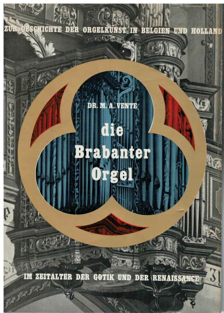 Vente, Dr. M.A. - die Brabanter Orgel / zur Geschichte der Orgelkunst in Belgiën und Holland in Zeitalter der Gotik und der Renaissance