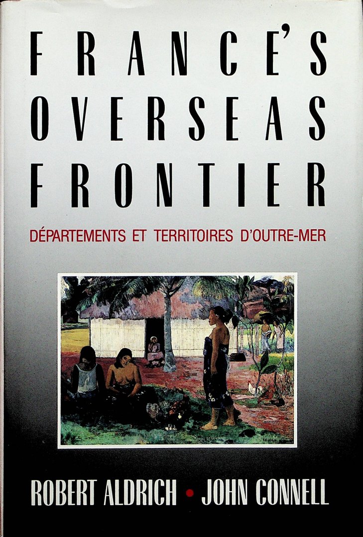 Aldrich, Robert [and] John Connell - France's overseas frontier : départements et territoires d'outre-mer / Robert Aldrich, John Connell