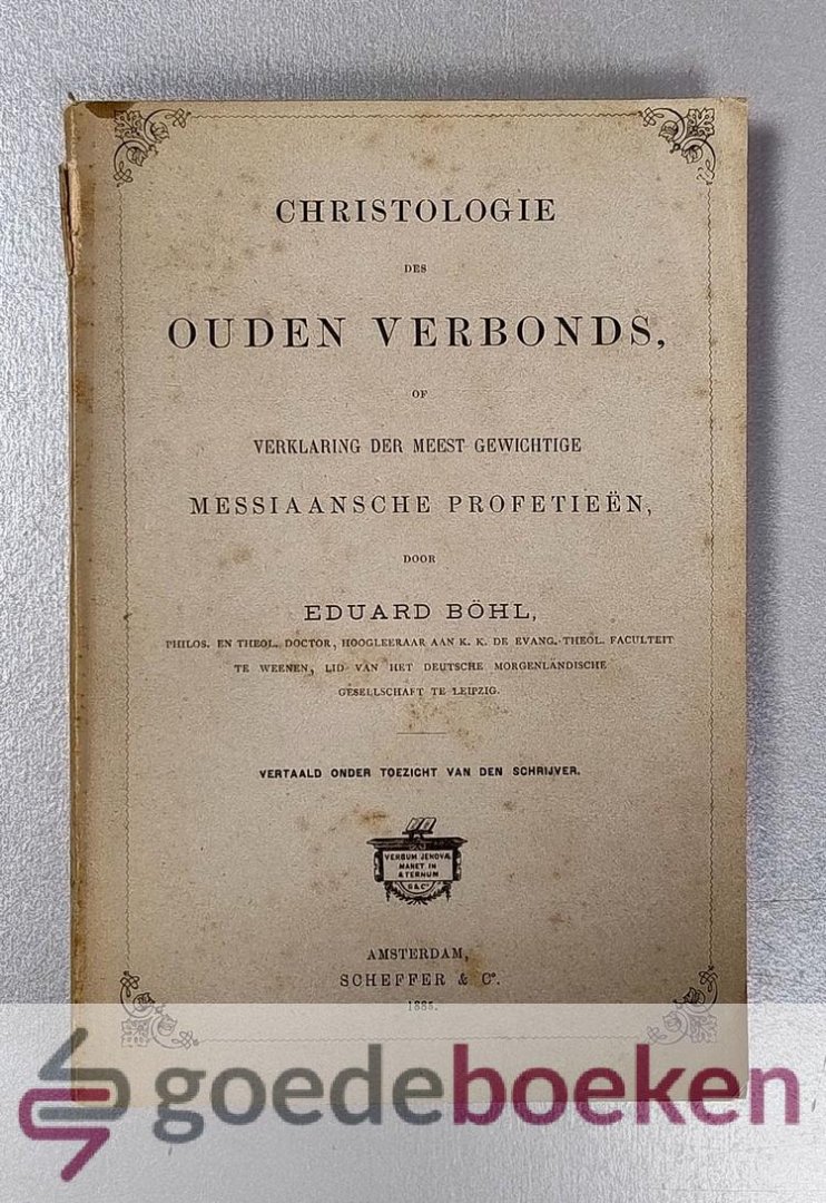 Böhl, Eduard - Christologie des Ouden Verbonds --- Of verklaring der meest gewichtige Messiaansche profetieën