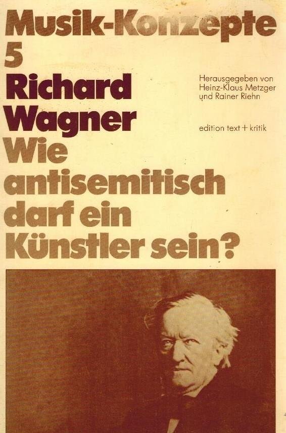 Richard Wagner - Wie antisemitisch darf ein Kunstler sein -Musik Konzepte, Heft 5