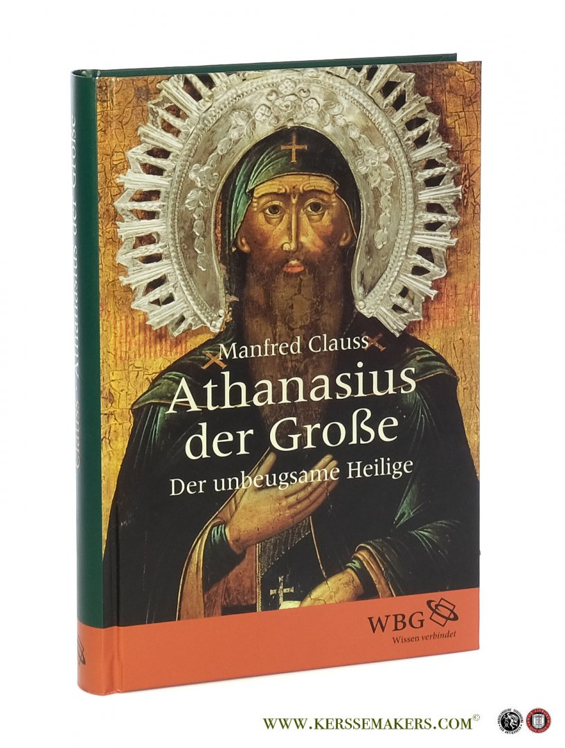 Clauss, Manfred. - Athanasius der Große. Der unbeugsame Heilige.