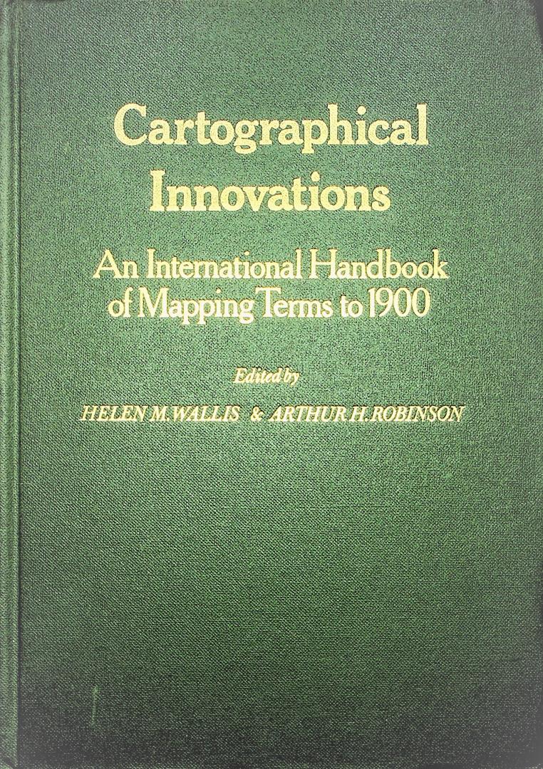 Wallis, Helen and Arthus Howard Robinson - Cartographical innovations : an international handbook of mapping terms to 1900 / edited by Helen M. Wallis and Arthur H. Robinson.