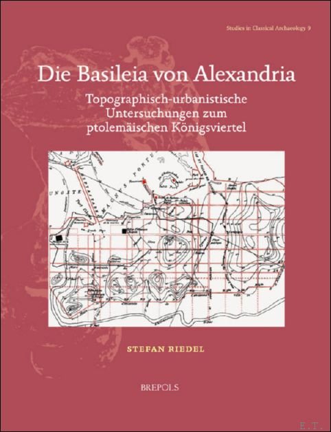 Stefan Riedel - Basileia von Alexandria. Topographisch-urbanistische Untersuchungen zum ptolem ischen K nigsviertel