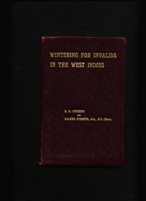 Overend R.M. and Walker Overend, M.A., M.D. (Oxon) - Wintering for invalids in the West Indies (1910)