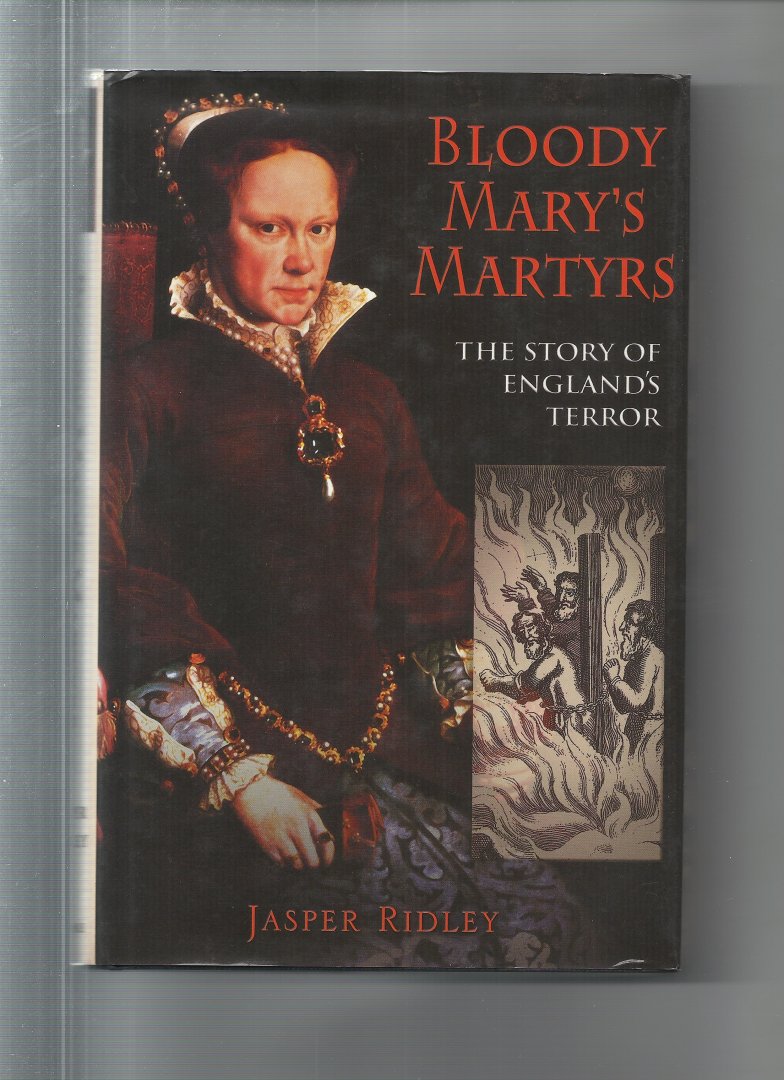Ridley, Jasper - bloody mary's martyrs the story of Englands terror